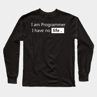 I am Programmer I have no life - Programmer Humor Long Sleeve T-Shirt